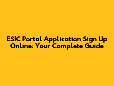 ESIC Portal Application Sign Up Online: Your Complete Guide