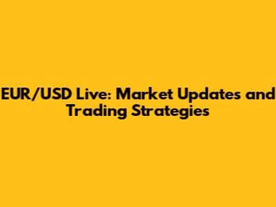 EUR/USD Live: Market Updates and Trading Strategies