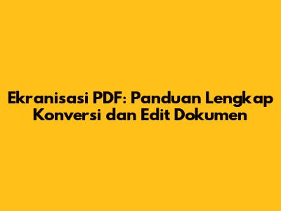 Ekranisasi PDF: Panduan Lengkap Konversi dan Edit Dokumen