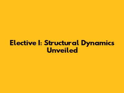 Elective I: Structural Dynamics Unveiled