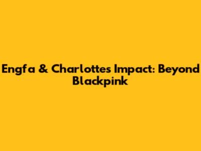 Engfa & Charlotte's Impact: Beyond Blackpink