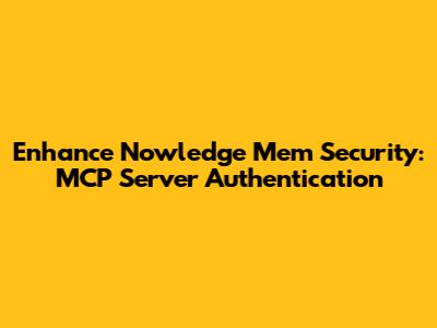 Enhance Nowledge Mem Security: MCP Server Authentication