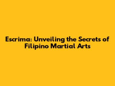 Escrima: Unveiling the Secrets of Filipino Martial Arts