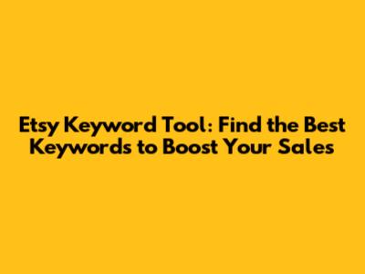Etsy Keyword Tool: Find the Best Keywords to Boost Your Sales