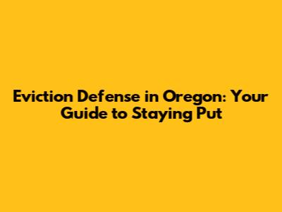 Eviction Defense in Oregon: Your Guide to Staying Put
