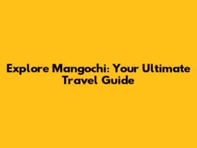 Explore Mangochi: Your Ultimate Travel Guide