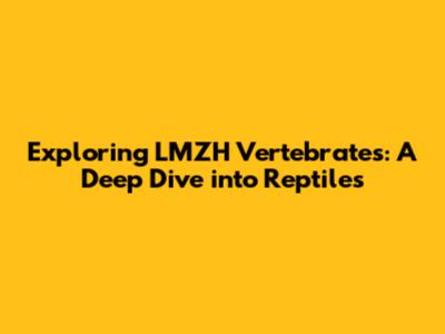 Exploring LMZH Vertebrates: A Deep Dive into Reptiles