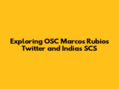 Exploring OSC Marcos Rubio's Twitter and India's SCS