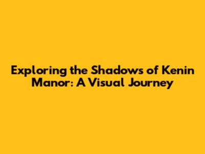 Exploring the Shadows of Kenin Manor: A Visual Journey