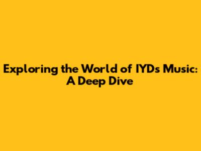Exploring the World of IYD's Music: A Deep Dive