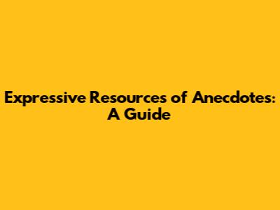 Expressive Resources of Anecdotes: A Guide