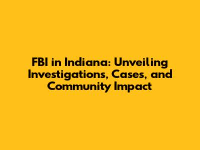 FBI in Indiana: Unveiling Investigations, Cases, and Community Impact