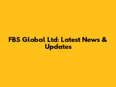 FBS Global Ltd: Latest News & Updates
