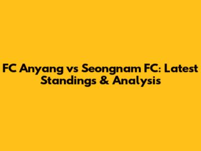 FC Anyang vs Seongnam FC: Latest Standings & Analysis