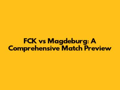 FCK vs Magdeburg: A Comprehensive Match Preview