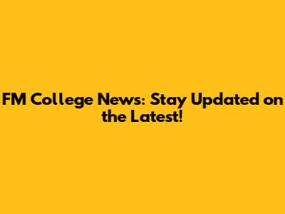 FM College News: Stay Updated on the Latest!