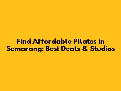 Find Affordable Pilates in Semarang: Best Deals & Studios