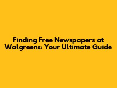 Finding Free Newspapers at Walgreens: Your Ultimate Guide
