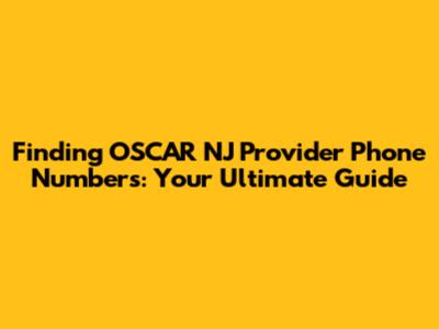 Finding OSCAR NJ Provider Phone Numbers: Your Ultimate Guide