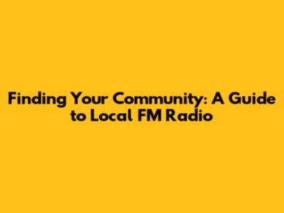 Finding Your Community: A Guide to Local FM Radio