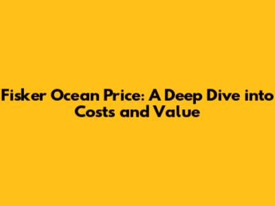 Fisker Ocean Price: A Deep Dive into Costs and Value