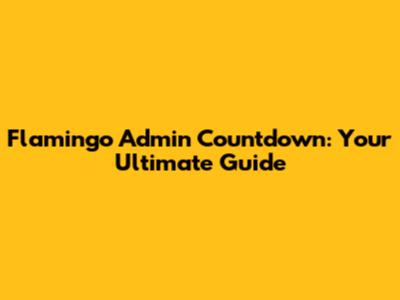 Flamingo Admin Countdown: Your Ultimate Guide