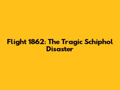 Flight 1862: The Tragic Schiphol Disaster