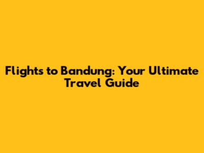 Flights to Bandung: Your Ultimate Travel Guide