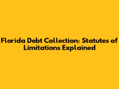 Florida Debt Collection: Statutes of Limitations Explained