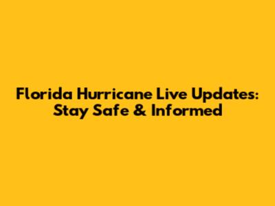 Florida Hurricane Live Updates: Stay Safe & Informed
