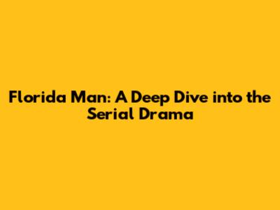 Florida Man: A Deep Dive into the Serial Drama