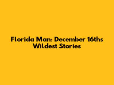 Florida Man: December 16th's Wildest Stories