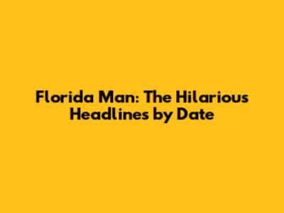Florida Man: The Hilarious Headlines by Date