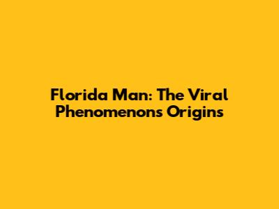 Florida Man: The Viral Phenomenon's Origins
