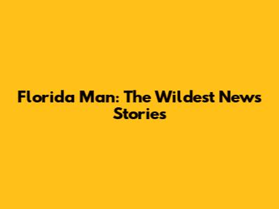 Florida Man: The Wildest News Stories