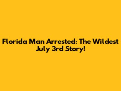 Florida Man Arrested: The Wildest July 3rd Story!