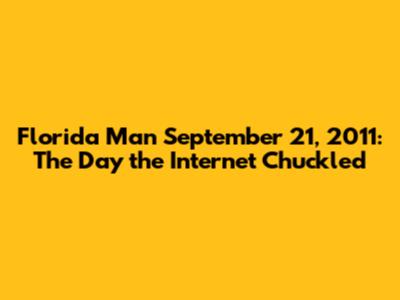 Florida Man September 21, 2011: The Day the Internet Chuckled
