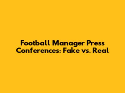 Football Manager Press Conferences: Fake vs. Real