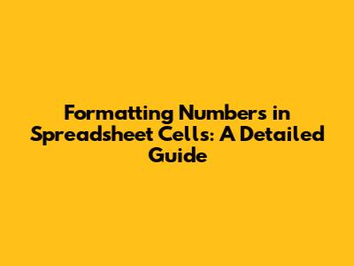 Formatting Numbers in Spreadsheet Cells: A Detailed Guide