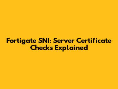 Fortigate SNI: Server Certificate Checks Explained