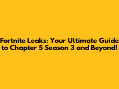 Fortnite Leaks: Your Ultimate Guide to Chapter 5 Season 3 and Beyond!