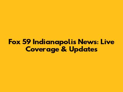 Fox 59 Indianapolis News: Live Coverage & Updates