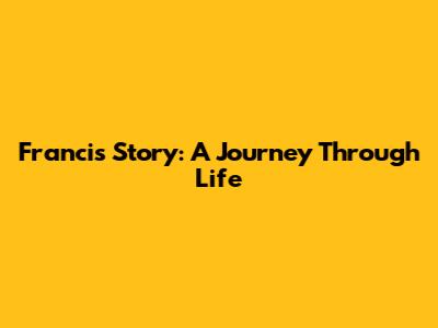 Francis Story: A Journey Through Life