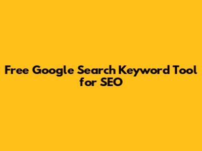 Free Google Search Keyword Tool for SEO