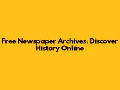 Free Newspaper Archives: Discover History Online