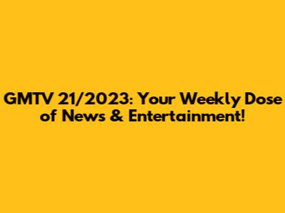 GMTV 21/2023: Your Weekly Dose of News & Entertainment!