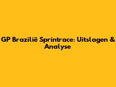 GP Brazilië Sprintrace: Uitslagen & Analyse