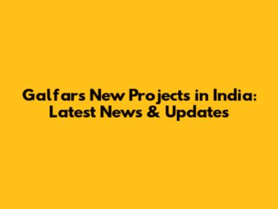 Galfar's New Projects in India: Latest News & Updates