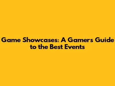 Game Showcases: A Gamer's Guide to the Best Events