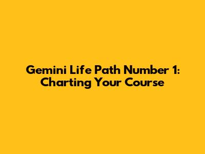 Gemini Life Path Number 1: Charting Your Course